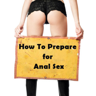 Being Anal Ready: How To Prepare Yourself For Anal Sex